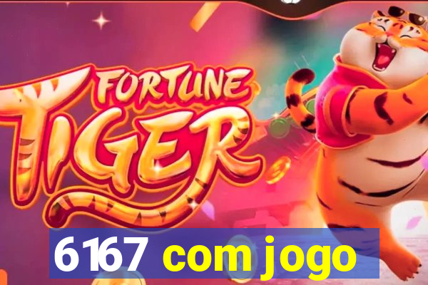 6167 com jogo